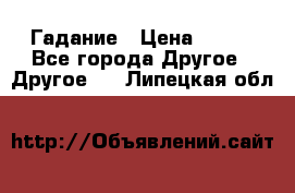 Гадание › Цена ­ 250 - Все города Другое » Другое   . Липецкая обл.